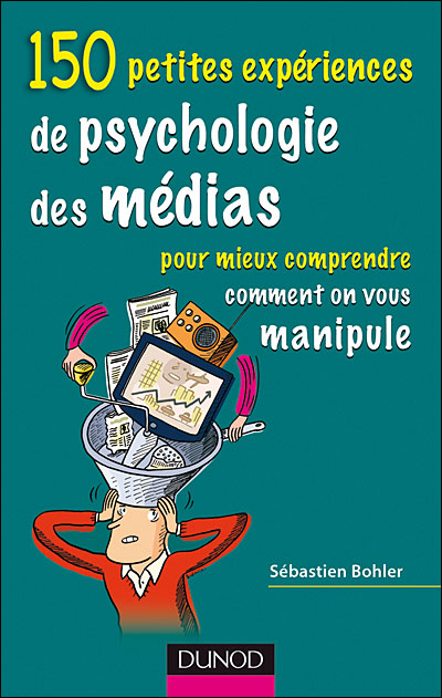 couverture du livre "150 petites expériences de psychologie des médias pour mieux comprendre comment on vous manipule" - Sébastien Bohler